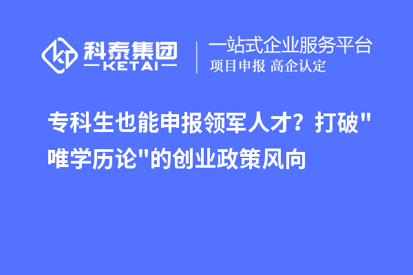 ?？粕材苌陥箢I軍人才？打破"唯學歷論"的創業政策風向
