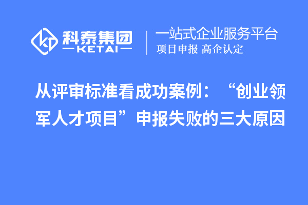 從評審標準看成功案例：“創業領軍人才項目”申報失敗的三大原因