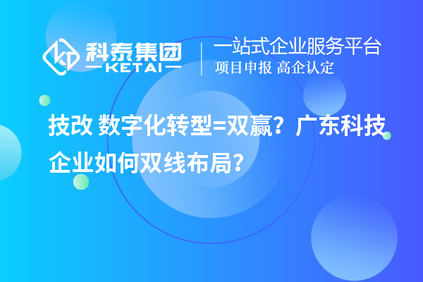 技改+數字化轉型=雙贏？廣東科技企業如何雙線布局？