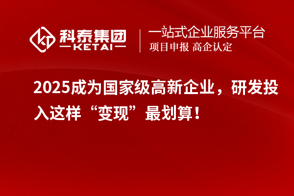 2025成為國家級高新企業，研發投入這樣“變現”最劃算！