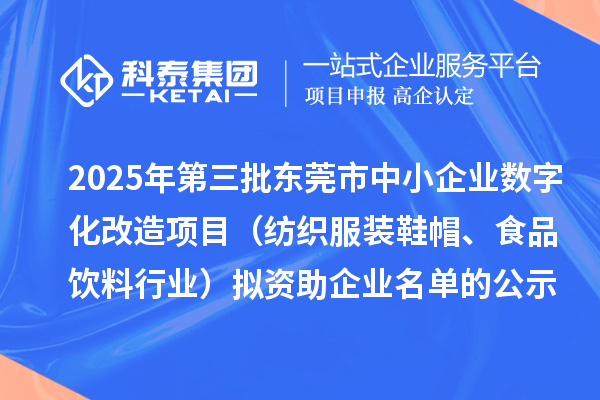 2025年第三批東莞市中小企業數字化改造項目（紡織服裝鞋帽、食品飲料行業）擬資助企業名單的公示