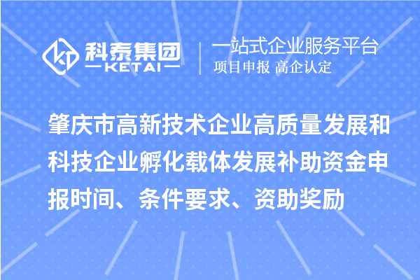 肇慶市高新技術企業高質量發展和科技企業孵化載體發展補助資金申報時間、條件要求、資助獎勵
