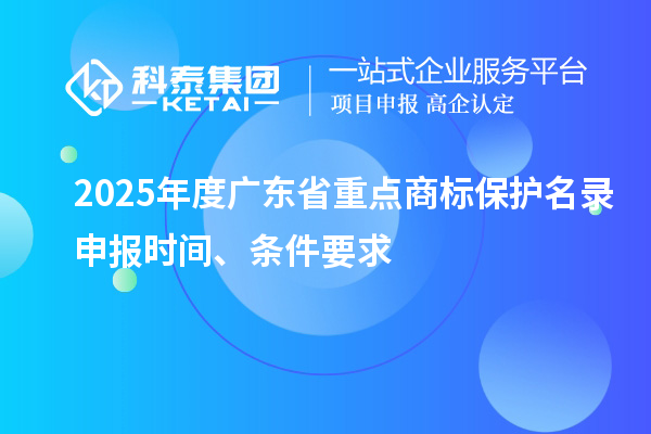 2025年度廣東省重點商標保護名錄申報時間、條件要求