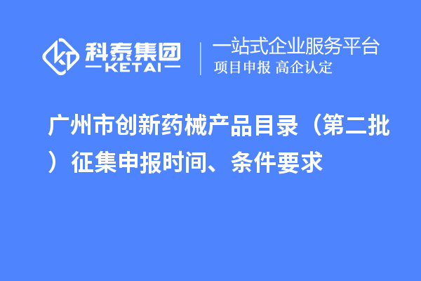 廣州市創新藥械產品目錄（第二批）征集申報時間、條件要求