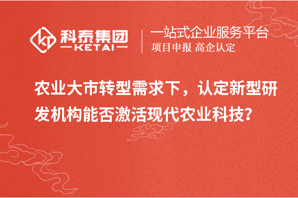 農業大市轉型需求下，認定新型研發機構能否激活現代農業科技？