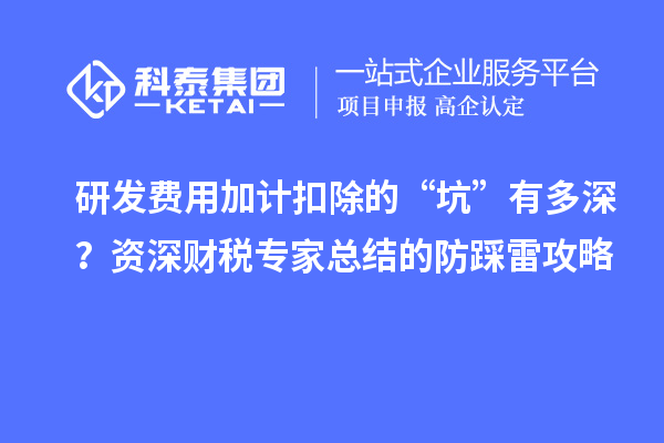 研發費用加計扣除的“坑”有多深？資深財稅專家總結的防踩雷攻略