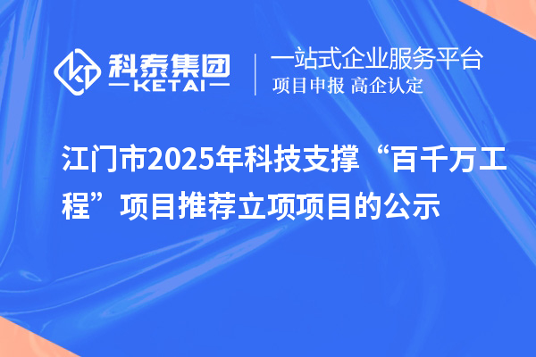 江門市2025年科技支撐“百千萬工程”項目推薦立項項目的公示