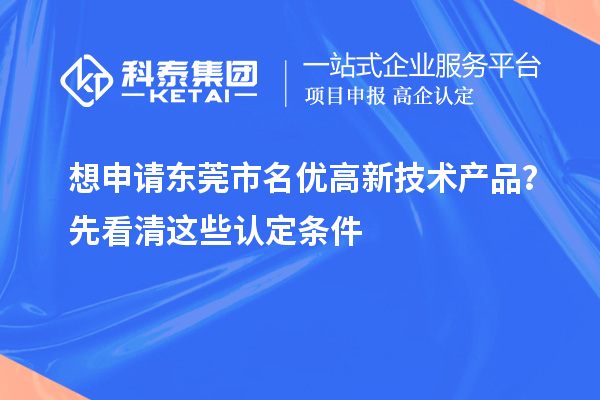 想申請東莞市<a href=http://www.zh-tour.cn/fuwu/mingyougaopin.html target=_blank class=infotextkey>名優高新技術產品</a>？先看清這些認定條件