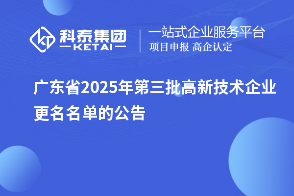 廣東省2025年第三批高新技術企業更名名單的公告