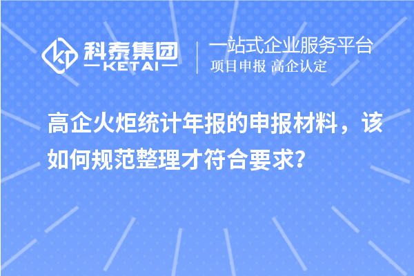 高企火炬統計年報的申報材料，該如何規范整理才符合要求？