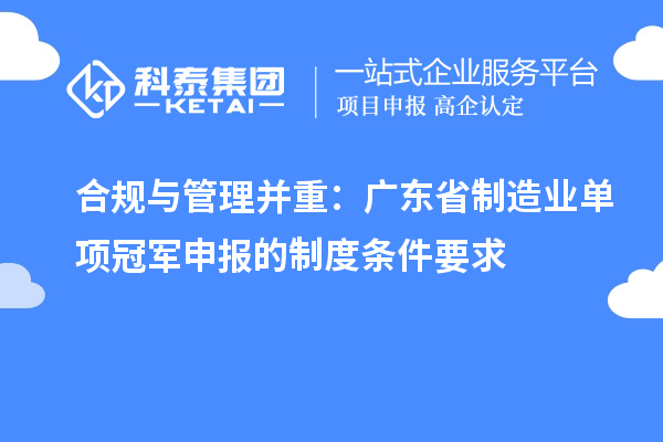 合規與管理并重：廣東省制造業單項冠軍申報的制度條件要求