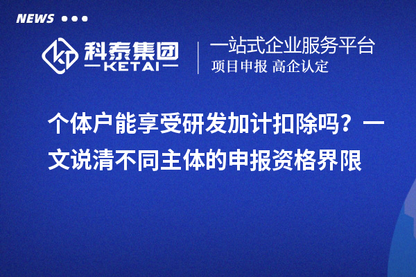 個體戶能享受研發加計扣除嗎？一文說清不同主體的申報資格界限