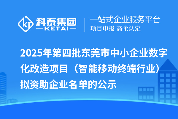 2025年第四批東莞市中小企業數字化改造項目（智能移動終端行業）擬資助企業名單的公示