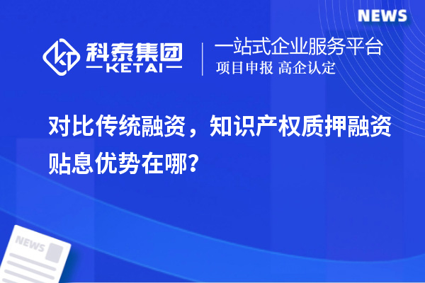 對比傳統融資，知識產權質押融資貼息優勢在哪？