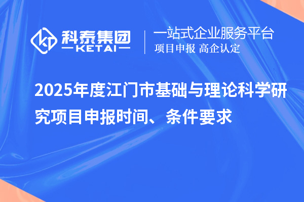 2025年度江門市基礎與理論科學研究項目申報時間、條件要求