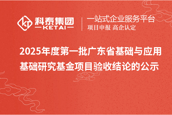 2025年度第一批廣東省基礎與應用基礎研究基金項目驗收結論的公示