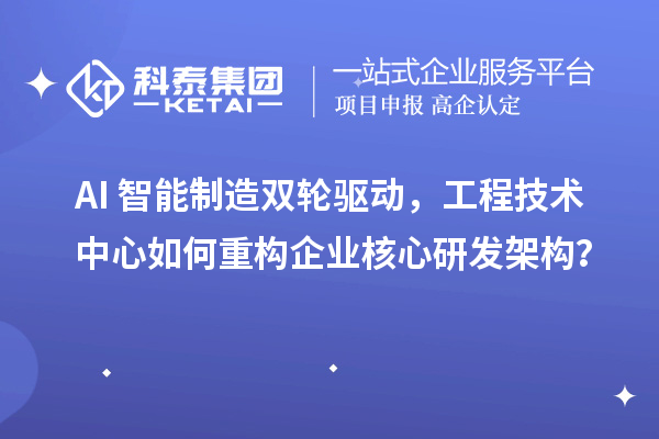 AI+智能制造雙輪驅動，工程技術中心如何重構企業核心研發架構？