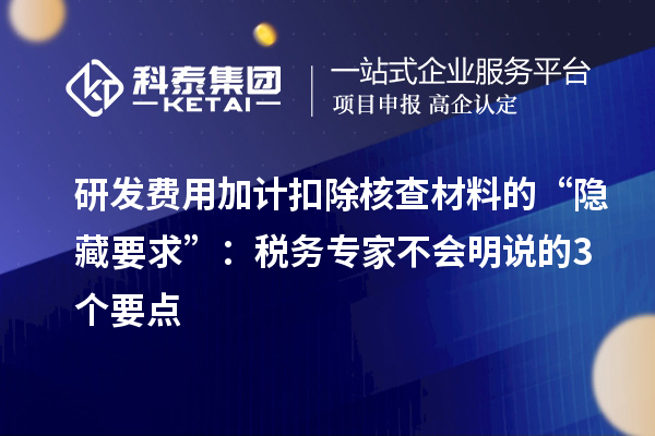 研發費用加計扣除核查材料的“隱藏要求”：稅務專家不會明說的3個要點