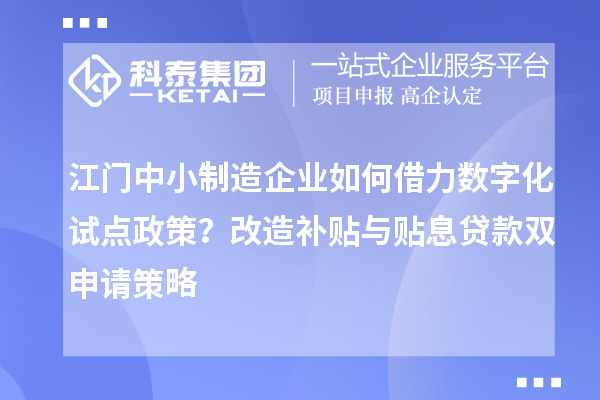 江門中小制造企業如何借力數字化試點政策？改造補貼與貼息貸款雙申請策略