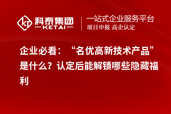 企業必看：“名優高新技術產品”是什么？認定后能解鎖哪些隱藏福利