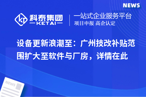 設備更新浪潮至：廣州技改補貼范圍擴大至軟件與廠房，詳情在此