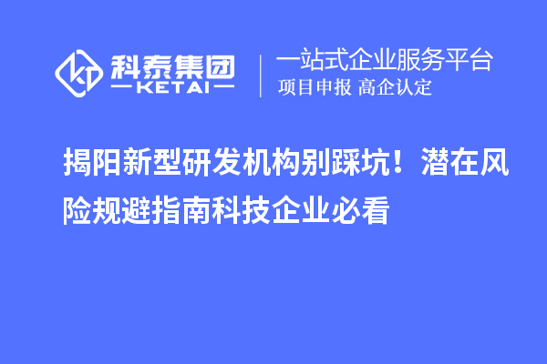 揭陽新型研發機構別踩坑！潛在風險規避指南科技企業必看