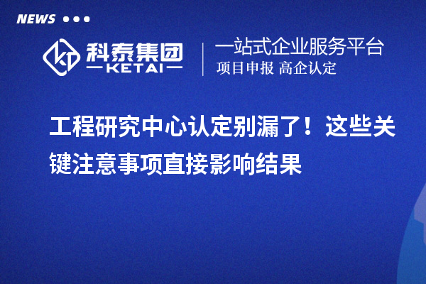 工程研究中心認定別漏了！這些關鍵注意事項直接影響結果