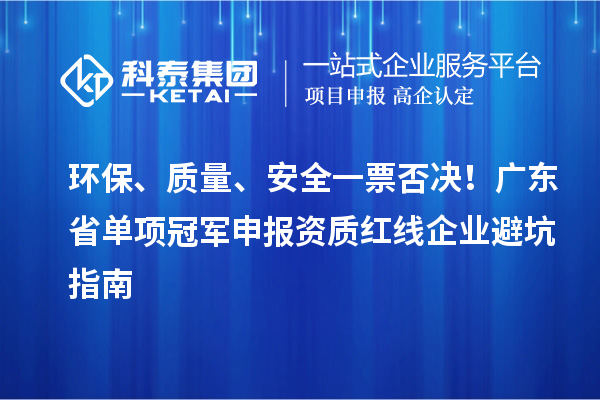 環保、質量、安全一票否決！廣東省單項冠軍申報資質紅線企業避坑指南