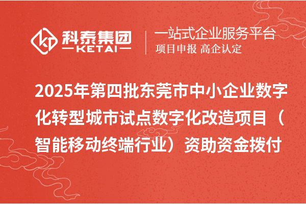 2025年第四批東莞市中小企業數字化轉型城市試點數字化改造項目（智能移動終端行業）資助資金撥付