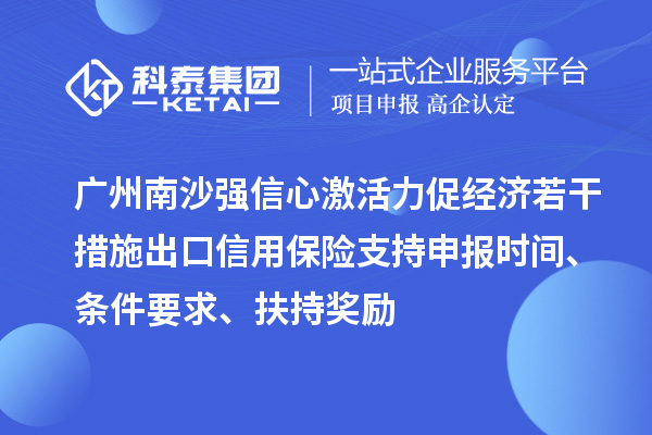 廣州南沙強信心激活力促經濟若干措施出口信用保險支持申報時間、條件要求、扶持獎勵