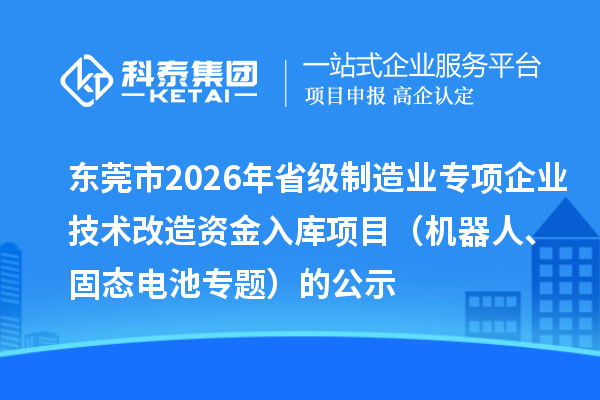 東莞市2026年省級制造業專項企業技術改造資金入庫項目（機器人、固態電池專題）的公示