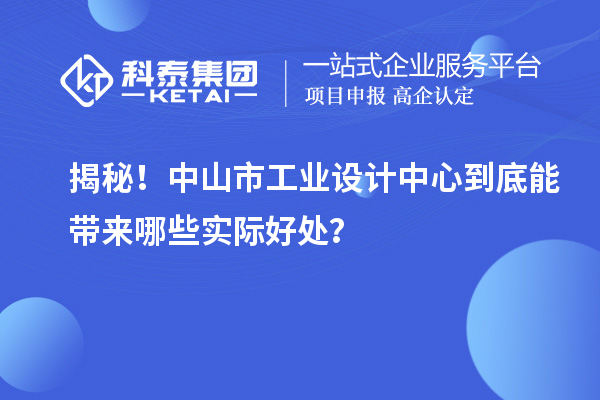 揭秘！中山市工業設計中心到底能帶來哪些實際好處？
