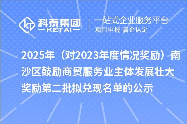 2025年（對2023年度情況獎勵）南沙區鼓勵商貿服務業主體發展壯大獎勵第二批擬兌現名單的公示