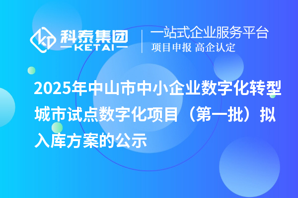 2025年中山市中小企業數字化轉型城市試點數字化項目（第一批）擬入庫方案的公示