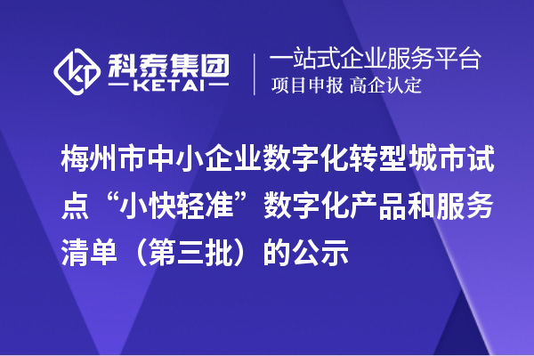 梅州市中小企業數字化轉型城市試點“小快輕準”數字化產品和服務清單（第三批）的公示