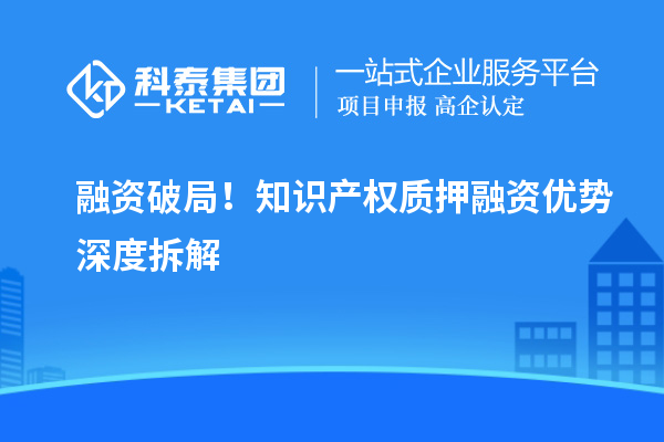 融資破局！知識產權質押融資優勢深度拆解