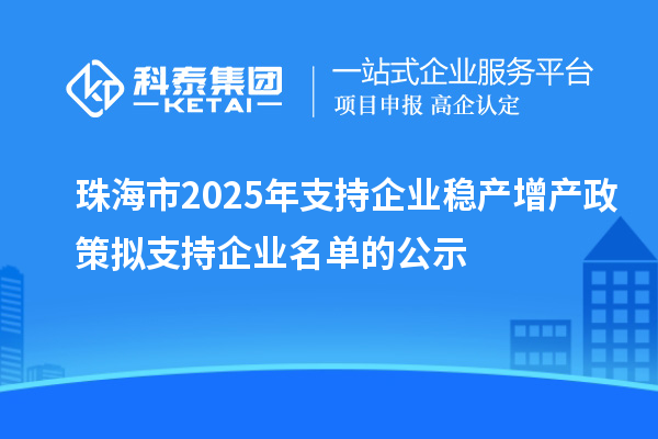 珠海市2025年支持企業穩產增產政策擬支持企業名單的公示