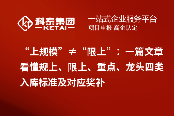 “上規?！薄佟跋奚稀保阂黄恼驴炊幧?、限上、重點、龍頭四類入庫標準及對應獎補