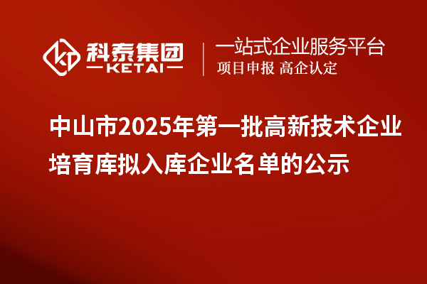 中山市2025年第一批高新技術企業培育庫擬入庫企業名單的公示