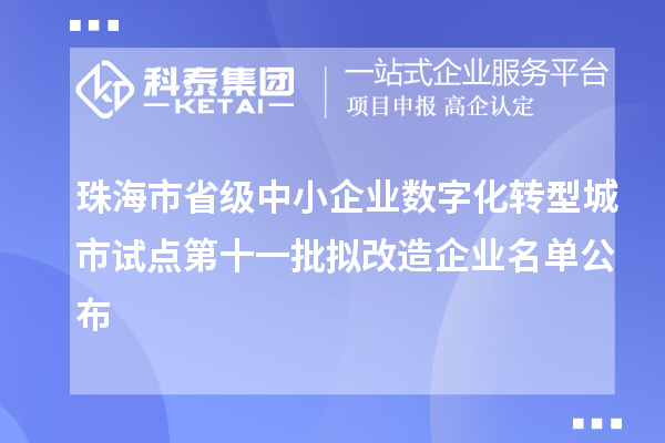 珠海市省級中小企業數字化轉型城市試點第十一批擬改造企業名單公布