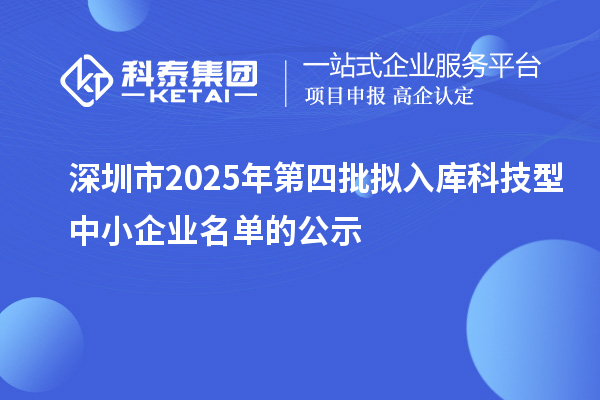 深圳市2025年第四批擬入庫科技型中小企業名單的公示