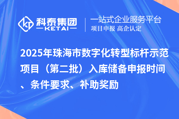 2025年珠海市數字化轉型標桿示范項目（第二批）入庫儲備申報時間、條件要求、補助獎勵