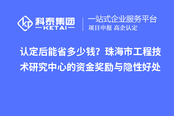 認定后能省多少錢?珠海市工程技術研究中心的資金獎勵與隱性好處