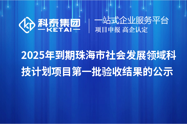 2025年到期珠海市社會發展領域科技計劃項目第一批驗收結果的公示